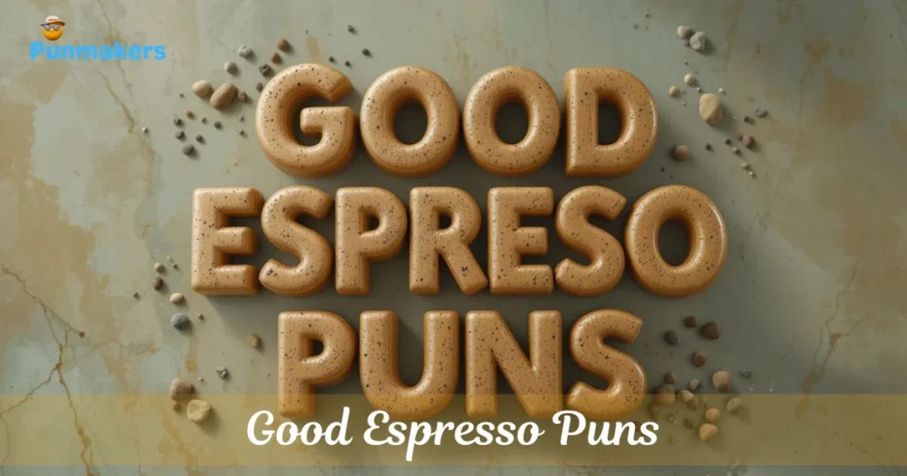Good Espresso Puns