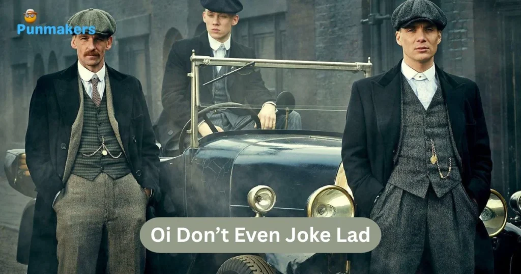 Oi Dont Even Joke Lad